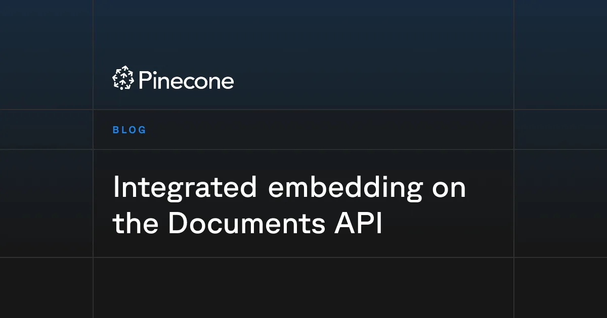 Pinecone adds integrated embedding to the Documents API — image from Pinecone